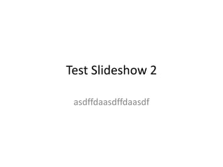 Test Slideshow 2 asdffdaasdffdaasdf 