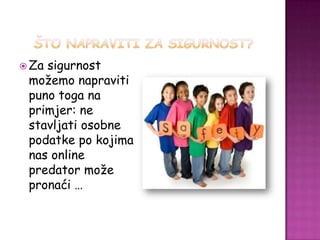  Zasigurnost
 možemo napraviti
 puno toga na
 primjer: ne
 stavljati osobne
 podatke po kojima
 nas online
 predator može
 pronaći …
 