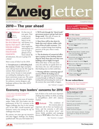 Issue 843: December 21, 2009                                                                                                                     A ZweigWhite Publication



2010— The year ahead                                                                                                Special Issue:
                                                                                                                    2010 Industry Outlook
> Mark Zweig makes 11 predictions for the new year— it’s going to be a doozy!

>          Editorial      It’s that time of                        2. We’ll work through the “shovel-ready”
           Mark
                          year again. Time
                          to dig out my
                                                                   government projects and get back into a
                                                                   design mode. This will, of course, do
                                                                                                                    >     In this issue:
           Zweig
                          crystal ball (I                          much more for A/E/P firms.                         ■ Mark Zweig makes 11 predictions for
More firms will keep it in my                                                                                           the new year— it’s going to be a doozy!
                                                                   3. More firms will be shut down by                   Page 1
be shut down by sock drawer, in a                                  banks that won’t tolerate endless viola-           ■ Economy tops leaders’ concerns
banks that won’t pile of rarely                                    tions of line-of-credit covenants. This              for 2010. Page 1
tolerate endless worn argyles for                                  will be a marked change from banking               ■ Business trends to watch in 2010.
                          safe keeping) so I
violations of                                                      practices of the past, when it rarely                Page 2
                          can try to get a
line-of-credit                                                     happened.                                          ■ A/E Business News: Cubellis closes
                          glimpse of our                                                                                shop, and Architects cast doubt
covenants.                future ahead. By                         4. The devaluation of commercial office              on sustainability. Page 3
all indications, this year is going to be                          space is going to hurt banking relation-           ■ Economists see brighter days for AEC
a doozy!                                                           ships for those firms that own their own             industry in 2010. Page 4
                                                                   buildings and are highly leveraged.                ■ ’My hot market’ for 2010. Page 5
Here is some of what I see for 2010:
                                                                   When their three- or five-year notes
                                                                                                                      ■ Resources: 2010 Industry Outlook, and
1. Unemployment is still holding back                              come due and they are upside down on                 Next Houses. Page 5
the economy. Double-digit unemploy-                                their loans, this, too, will contribute to
                                                                                                                      ■ Ownership transition and leadership
ment will ease back into the 8% range by                           their banking woes on their credit lines.            succession— the planning challenge
summer. Real unemployment is, of                                                                                        for the future. Page 6
                                                                   5. Housing will show continuing signs of
course, worse, because so many people                                                                                 ■ Z View: Looking through the lens
                                                                   recovery ONCE the lending mess is
are working but making less, due to                                                                                     of leadership. Page 7
                                                                   solved. Low appraisals and pointless hoops
hours restrictions or pay cuts. The unem-
                                                                   to jump through are killing the mortgage
ployment rate will remain much higher
                                                                   lending field and knocking the wind out of      To our subscribers:
for architects, interior designers, and
                                                                   the recovery that wants badly to happen.        The Zweig Letter will not be published
landscape architects than other A/E/P
                                                                                                                   on December 28. Happy Holidays!
professionals.                                                                         See “Editorial” on page 2



Economy tops leaders’ concerns for 2010                                                                             >     Matters of Concern
                                                                                                                     Top five challenges in 2010
> Firms worry more about finding good                              lack of talent as the ninth most important        (ranked in a scale of 1 to 5)
business news, less about finding
qualified staff.
                                                                   challenge they will face in 2010, according       Performance of the U.S. economy . . .4.46
                                                                   to ZweigWhite’s 2010 AEC Industry                 Increasing competition . . . . . . . . . . . .3.69
What a difference two years of recession                           Outlook.
makes: Today, AEC firm leaders rate the                                                                              Cost of health insurance . . . . . . . . . . .3.63
performance of the U.S. economy as the                              >     Outlook      “The condition of
                                                                                       the economy plays an
                                                                                                                     Declining use of Qualifications-based
biggest challenge they face in the coming                                                                            selection for A/E firms . . . . . . . . . . . . .3.55
year. In late 2007, overall economic per-                          important role in how our business per-
                                                                                                                     Potential new federal
formance wasn’t even among the top 10                              forms, and the economy is still weak,             health insurance program . . . . . . . . . .3.27
challenges they listed.                                            specifically in the private sector,” says
                                                                                                                     Source: AEC Industry Outlook: Strategy
                                                                   Steven Smith, president and managing              and Insight for Design & Construction
By contrast, two years ago top executives                          director of WSP Sells in New York, a sub-         Firms
said their biggest challenge was finding
                                                                                     See “Economy” on page 8
qualified staff. This year, firm leaders list a


                                                                        Visit us at: www.zweigwhite.com
              © Copyright 2009, ZweigWhite. All rights reserved.
                                                                                                                                                   The Zweig Letter
ZWEIGWHITE
 