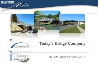 Today’s Bridge Company
MoDOT Meeting April, 2014
 
