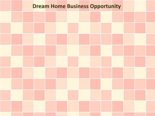 Dream Home Business Opportunity
 