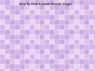 How To Find A Good Female Singer

 