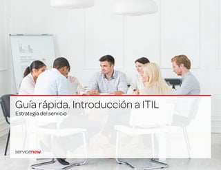 Estrategia del servicio
Guía rápida. Introducción a ITIL
Start
 