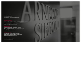 ARNECKE SIEBOLD
Rechtsanwälte . Partnerschaftsgesellschaft
FRANKFURT OFFICE:
Hamburger Allee 4 (WestendGate) . 60486 Frankfurt/Main . Germany
Phone +49 69 97 98 85-0 . Fax +49 69 97 98 85-85
eMail Frankfurt@ArneckeSiebold.de
BERLIN OFFICE:
Kurfürstendamm 54/55 . 10707 Berlin . Germany
Phone +49 30 814 59 13-00 . Fax +49 30 814 59 13-99
eMail Berlin@ArneckeSiebold.de
DRESDEN OFFICE:
Am Brauhaus 1 . 01099 Dresden . Germany
Phone +49 351 866 59-0 . Fax +49 351 866 59-59
eMail Dresden@ArneckeSiebold.de
www.ArneckeSiebold.de
 