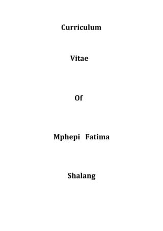 Curriculum
Vitae
Of
Mphepi Fatima
Shalang
 