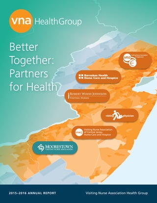 2015–2016 ANNUAL REPORT Visiting Nurse Association Health Group
Better
Together:
Partners
for Health
 