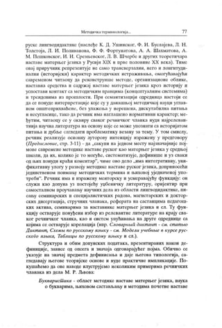 Методичкатерминологиј а... 77
рускс лингводидактике (наслеђе К . Д. Ушинског, Ф. И. Буслајева, JI . Н .
Толстоја, JI . И. Поливанова, Ф. Ф. Фортунатова, А . А . Шахматова, А .
М . Пешковског, И . И . Срезњевског, Л. В. Ш чербе и других теоретичара
наставе матерњег језика у Русиј и XIX и нрве половине XX века). Тиме
овај приручник репрезентује не само трансверзални, него и лонгитуди-
нални (историјски) карактер методичких истраживања, омогућавајући
савременом читаоцу да реконструише методе, организационе облике,
наставна средства и садржај наставе матерњег језика кроз историју и
успостави конгакт са методичким правцима (концептуалним системима)
и трендовима из прошлости. При семантизацији одредница настој и се
да се понуде интерпретације које су у данашњој методичкој науци углав-
ном општеприхваћене, без улажења у нерешена, дискутабилна питања
и н есугл аси ц е, т ак о да р еч н и к и м а н аглаш ен о н ор м ат и вн и к ар ак т ер ; м е-
ђутим, читаоцу се у оквиру сваког речничког чланка нуди најрелеван-
тнија научна литература на основу кој е се може упознати са историјатом
питања и дубље сагледати проблематику везану за тему. У том смислу,
речник реализује основну ауторову интенцију изражену у предговору
(Предисловие, стр. 3-11) - да „сакупи на једном месту најзначајниј е пој-
мове савремене методике наставе руског као матерњег језика у средњој
школи, да их, колико је то могуће, систематизуј е, дефинише и уз сваки
од њих понуди краћи коментар
"
, чиме ово дело „има интегративну, уни-
фикативну улогу у развоју методике наставе руског језика, доприносећи
јединственом поимању методичких термина и њиховој уједначеној упо-
треби". Речник има и изражену менторску и усмеравајућу функцију: он
служи као допуна уз постојећу уцбеничку литературу, оријентир при
самосталном проучавању научних дела из области лингводидактике, пи-
сању семинарских и специјалистичких радова, магистарских и доктор-
ск их дисертација, стручних чланака, реферата на састанцима педагош-
ких актива, семинарима за наставнике матерњег језик а и сл. Ту фун-
кцију остварује понуђени избор из релевантне литературе на крају сва-
ког речничког чланка, као и систем упућивања на друге одреднице са
којима се остварује корелација (нпр. Словарншп дик т ант - см. cmambio
Д икт ант , Схеми no русскому лзмку - см. Модели учебни е в курсе рус-
ского m biKa, Таблицм tio русскому пзмку и сл.).
Структура и обим допунских податак а, презентираних након де-
финиције, зависе од опсега и значаја одговарајућег појма. Обично се
ук азује на значај предмета дефинисања и даје његова типологија, са-
гледавају његове теоријске основе и нуде практичне импликације. По-
кушаћемо да ове наводе илуструјемо неколиким примерима речничких
чланак а из дела М . Р. Љвова:
Букварист ика - област методике наставе матерњег језика, наук а
о бук варима, њиховом састављању и методима почетне наставе
 