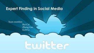 Team member:
Rui Cai
Zheng Gao
Kaili Li
Expert Finding in Social Media
 
