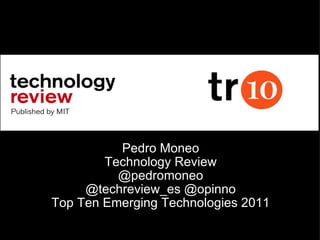 Pedro Moneo Technology Review @pedromoneo @techreview_es @opinno Top Ten Emerging Technologies 2011 