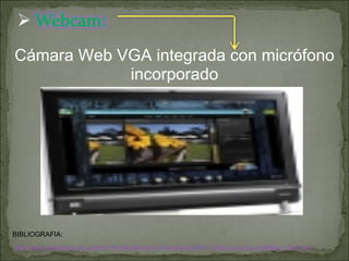 Cámara Web VGA integrada con micrófono incorporado BIBLIOGRAFIA: http://www.fastimport.com.uy/d/HP-Pc-Hp-All-In-One-Touchsmart-600-1120la-Core2-23--Ay690aa_5609.html 
