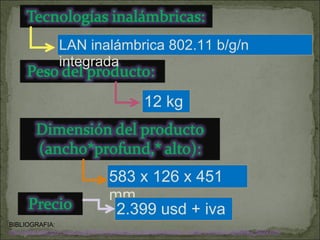 BIBLIOGRAFIA: http://www.fastimport.com.uy/d/HP-Pc-Hp-All-In-One-Touchsmart-600-1120la-Core2-23--Ay690aa_5609.html LAN inalámbrica 802.11 b/g/n integrada 12 kg 583 x 126 x 451 mm 2.399 usd + iva 