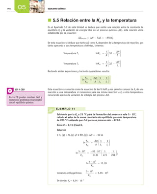 148 05 EQUILIBRIO QUÍMICO
j	5.5	Relación entre la Kp y la temperatura
En el Apartado 5.9 de esta Unidad se deduce que existe una relación entre la constante de
equilibrio Kp y la variación de energía libre en un proceso químico (ΔG), esta relación viene
establecida por la ecuación:
DGreacción = DH - TDS = -RT lnKp
De esta ecuación se deduce que tanto ΔG como Kp dependen de la temperatura de reacción, por
tanto operando a dos temperaturas distintas, tenemos:
Temperatura T1	 lnK
R
S
H
T
p1
1
1
= −






∆
∆
Temperatura T2	 lnK
R
S
H
T
p2
1
2
= −






∆
∆
Restando ambas expresiones y haciendo operaciones resulta:
ln
K
K
H
R T T
p
p
1
2
1 1
2 1
= −






∆
Esta ecuación es conocida como la ecuación de Van’t Hoff y nos permite conocer la Kp de una
reacción a una temperatura si conocemos para esa misma reacción la Kp a otra temperatura,
conociendo además la variación de entalpía del proceso DH.
EJEMPLO 11
Sabiendo que la Kp a 25 °C para la formación del amoniaco vale 5 ⋅ 105
,
calcula el valor de la nueva constante de equilibrio para una temperatura
de 200 °C sabiendo que DH para ese proceso vale -92 kJ.
Dato: R = 8,31 J/mol K.
Solución
3 H2 (g) + N2 (g) →← 2 NH3 (g); DH = -92 kJ
ln
K
K
H
R T T
p
p
1
2
1 1
2 1
= −






∆
ln
,
5 10 92 10
8 31
1
473
1
298
5 3
2
⋅
=
− ⋅
−





Kp
;
ln ,
5 10
13 28
5
2
⋅
=
Kp
tomando antilogaritmos:
5 10
5 85 10
5
5
2
⋅
= ⋅
Kp
,
De donde: Kp = 8,54 ⋅ 10-1
En tu CD puedes resolver test y
numerosos problemas relacionados
con el equilibrio químico.
CD Y CEO
Unidad_05.indd 148 19/3/09 22:35:35
 