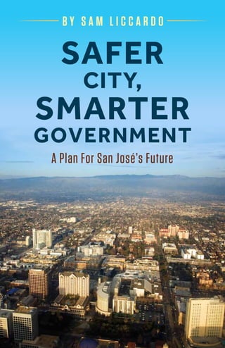 Safer
City,
Smarter
Government
A Plan For San José’s Future
B Y S A M L I C C A R D O
 