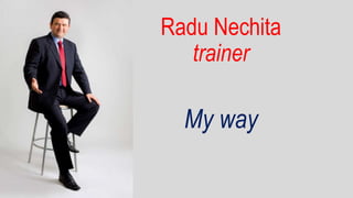 Radu Nechita
trainer
My way
 