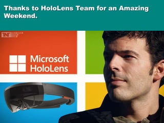 Thanks to HoloLens Team for an Amazing
Weekend.
 