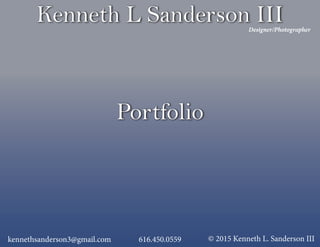 Kenneth L Sanderson III
Portfolio
Designer/Photographer
© 2015 Kenneth L. Sanderson IIIkennethsanderson3@gmail.com 616.450.0559
 