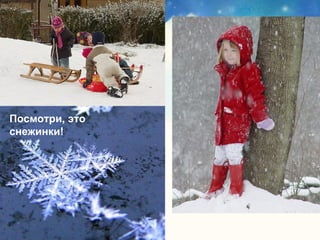 Посмотри, это
снежинки!
 