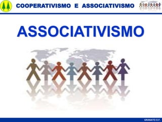 COOPERATIVISMO E ASSOCIATIVISMO
GRANATO E.F.
ASSOCIATIVISMO
 