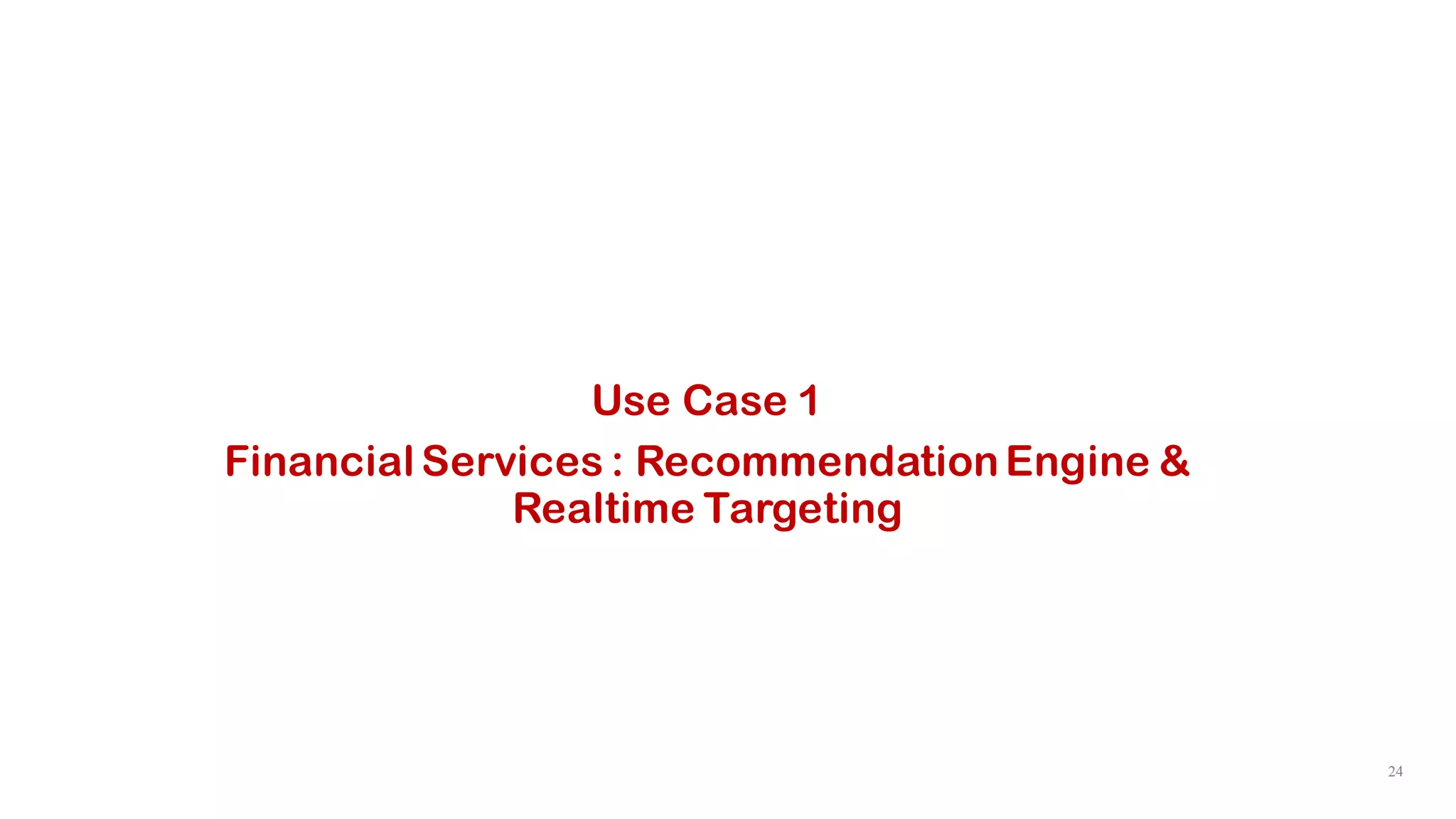 24
Use Case 1
Financial Services : RecommendationEngine &
Realtime Targeting
 