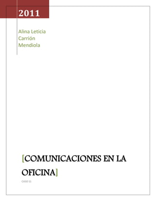 2011
Alina Leticia
Carrión
Mendiola




 [COMUNICACIONES EN LA
 OFICINA]
 CASO 11
 