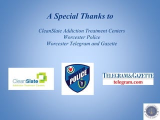 A Special Thanks to
CleanSlate Addiction Treatment Centers
Worcester Police
Worcester Telegram and Gazette
 
