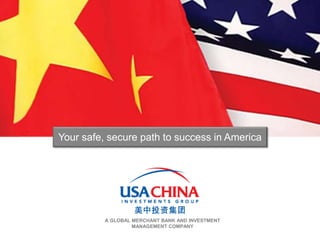 A GLOBAL MERCHANT BANK AND INVESTMENT
MANAGEMENT COMPANY
Your safe, secure path to success in America
 
