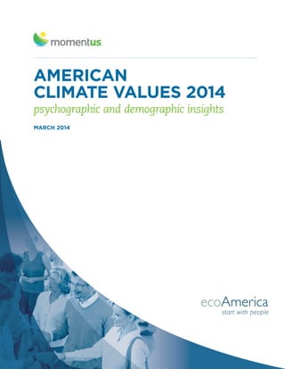 AMERICAN
CLIMATE VALUES 2014
psychographic and demographic insights
MARCH 2014
 