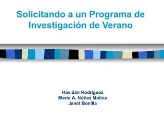 Solicitando a un Programa de
Investigación de Verano
Havidán Rodríguez
Mario A. Núñez Molina
Janet Bonilla
 