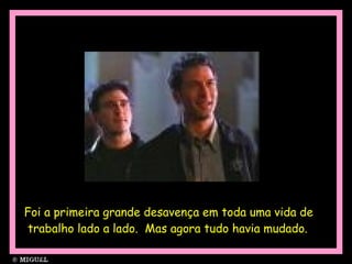 Foi a primeira grande desavença em toda uma vida de trabalho lado a lado.  Mas agora tudo havia mudado.  