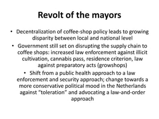 Revolt of the mayors
• Decentralization of coffee-shop policy leads to growing
disparity between local and national level
...