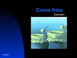 Cores frias 6/29/2011 Exemplo: 