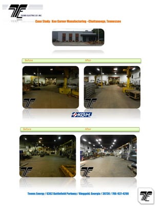Case Study: Ken Garner Manufacturing –Chattanooga, Tennessee
Before After
Before After
Teems Energy / 6362 Battlefield Parkway / Ringgold, Georgia / 30736 / 706-937-4200
 