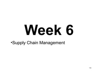 Week 6
•Supply Chain Management
100
 