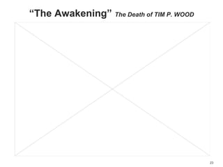 “The Awakening” The Death of TIM P. WOOD
23
 