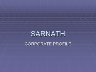 SARNATH
CORPORATE PROFILE
 