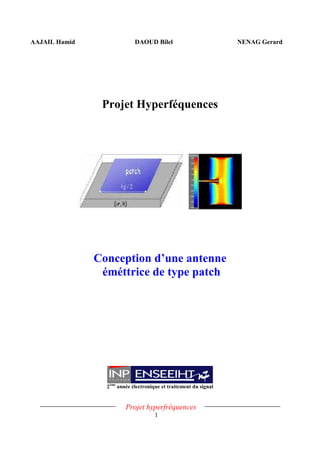 Projet hyperfréquences
1
AAJAIL Hamid DAOUD Bilel NENAG Gerard
Projet Hyperféquences
Conception d’une antenne
éméttrice de type patch
2ème
année électronique et traitement du signal
 