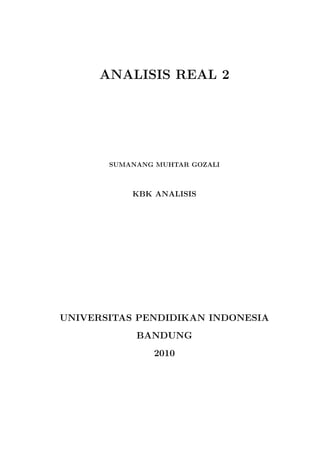 ANALISIS REAL 2




       SUMANANG MUHTAR GOZALI



           KBK ANALISIS




UNIVERSITAS PENDIDIKAN INDONESIA
            BANDUNG
               2010
 