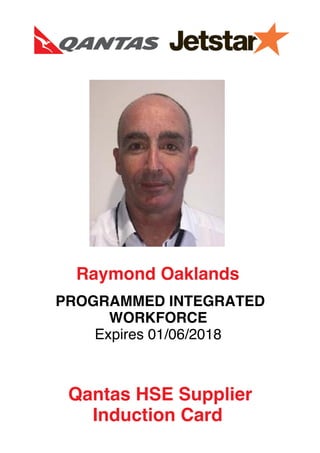 Raymond Oaklands
PROGRAMMED INTEGRATED
WORKFORCE
Expires 01/06/2018
Qantas HSE Supplier
Induction Card
 