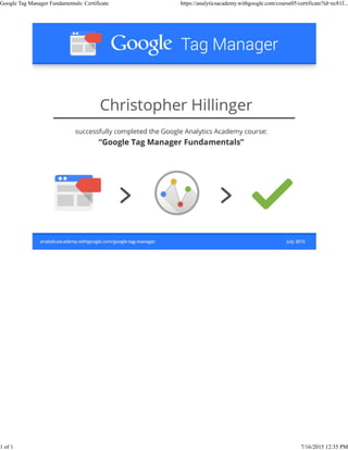 Google Tag Manager Fundamentals: Certificate https://analyticsacademy.withgoogle.com/course05/certificate?id=ec81f...
1 of 1 7/16/2015 12:35 PM
 