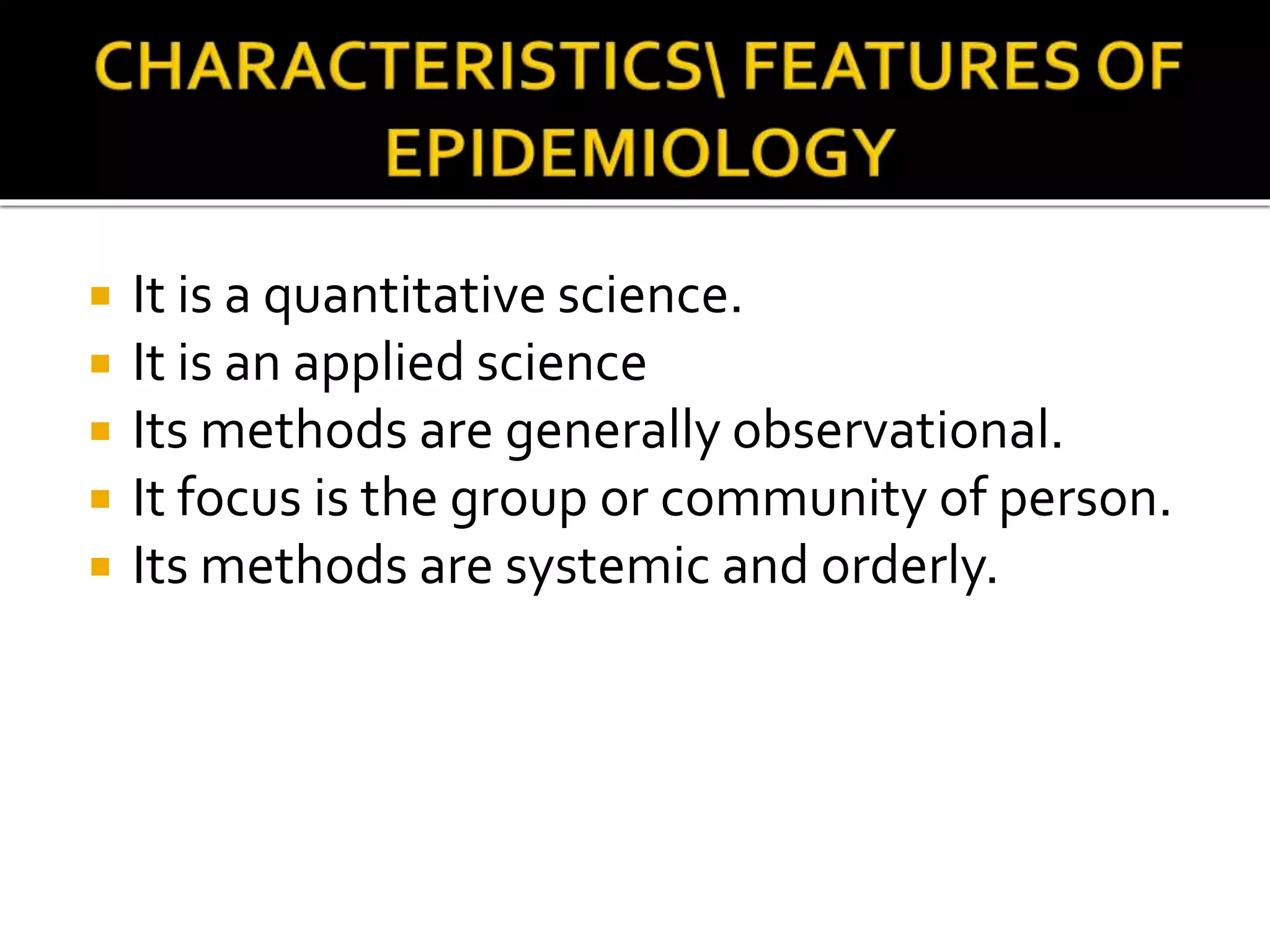  It is a quantitative science.
 It is an applied science
 Its methods are generally observational.
 It focus is the group or community of person.
 Its methods are systemic and orderly.
 