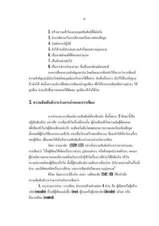 ภ
2. สรางความเขาใจและมนุษยสัมพันธที่ดีตอกัน
3. ประหยัดเวลาในการตีความหรือตรวจสอบขอมูล
4. งายตอการปฏิบัติ
5. ทําใหงานมีประสบความสําเร็จตามความมุงหมาย
6. เปนภาพลักษณที่ดีของหนวยงาน
7. เปนตัวอยางตอไป
8. เปนการธํารงรักษาภาษา ซึ่งเปนเอกลักษณของชาติ
จากการศึกษาความสําคัญและประโยชนของการเขียนทําใหทราบวาการเขียนมี
ความสําคัญและมีประโยชนตอมนุษยมากในการใชสื่อสาร บันทึกเรื่องราว เก็บไวเปนหลักฐาน
อางอิงได ดังนั้นควรจะมีการฝกฝนการเขียนอยางถูกตอง เพื่อใหสามารถเขียนขอความตางๆ ได
ถูกตอง อานแลวสื่อความหมายไดชัดเจน ถูกตองเขาใจไดงาย
3. ความสัมพันธระหวางการอานและการเขียน
การอานและการเขียนมีความสัมพันธเกี่ยวของกัน ทั้งนี้เพราะ 2 ทักษะนี้เปน
ปฏิสัมพันธกัน กลาวคือ การที่จะเขาใจเรื่องที่อานนั้น ผูอานตองเขาใจความคิดผูเขียนและ
เพื่อที่จะเขาใจวาผูเขียนเขียนอยางไร จะตองเริ่มตนโดยพยายามรวบรวมและเรียบเรียงขอมูล
ทั้งหมดที่ผูอานไดมาจากความเขาใจ ออกเปนโครงสรางของขอความ ซึ่งจะทําใหเห็นโครงเรื่อง
ของผูเขียน เพื่อแสดงใหเห็นถึงความสัมพันธระหวางการอานกับการเขียน
กัลยา ยวนมาลัย (2539: 137) กลาวถึงความสัมพันธระหวางการอานและ
การเขียนวา “เมื่อผูเขียนไดเขียนเรื่องราวตางๆ รูปแบบตางๆ หรือดวยจุดประสงคตางๆ ออกมา
ผูอานมีความสามารถและมีความพรอมในการรับรูเขาใจเรื่องราวที่อานไดดีเพียงใด เขาใจ
ความประสงคของผูเขียนหรือไม ทั้งนี้ผูอานตองมีความตองการที่จะอาน มีประสบการณในเรื่องที่
อาน และมีทัศนคติตอเรื่องราวที่อาน และการเขียนสําเร็จตามความมุงหมาย”
ศิริพร ลิมตระการ (อางใน ดนยา วงศธนะชัย 2542: 20) ไดกลาวถึง
ความสัมพันธระหวางการอานกับการเขียนวา
1. กระบวนการอาน – การเขียน ประกอบดวยสวนยอย 4 สวน คือ ผูเขียนหรือผูสราง
รหัส (encoder) เรื่องที่ผูเขียนแตงขึ้น (texe) ผูอานหรือผูแปลรหัส (decoder) บริบท หรือ
สิ่งแวดลอม (context)
 