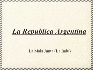 La Republica Argentina La Mala Junta (La Indu) 