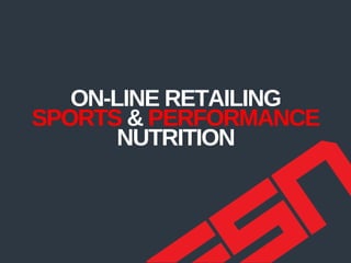 ON-LINE RETAILING
SPORTS & PERFORMANCE
NUTRITION
 