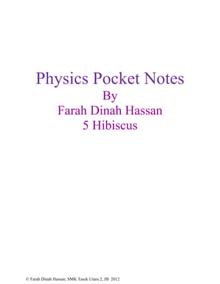 © Farah Dinah Hassan, SMK Tasek Utara 2, JB 2012
Physics Pocket Notes
By
Farah Dinah Hassan
5 Hibiscus
 