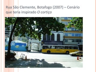 Rua São Clemente, Botafogo (2007) – Cenário que teria inspirado  O cortiço 