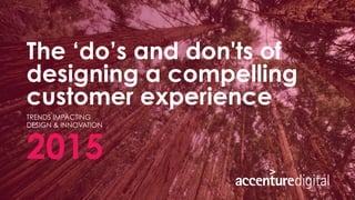 The ‘do’s and don'ts of
designing a compelling
customer experience
2015
TRENDS IMPACTING
DESIGN & INNOVATION
 