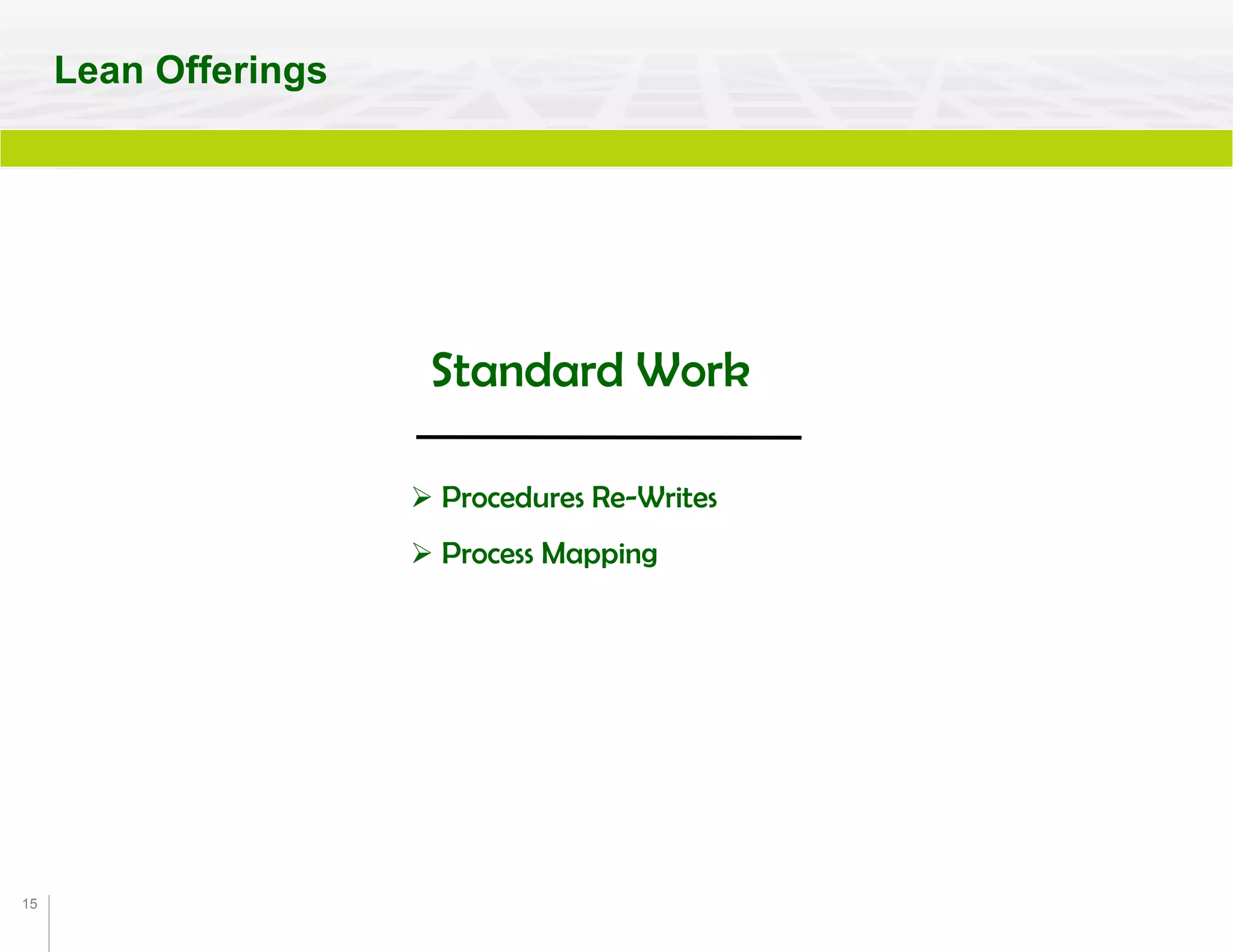 15
Standard Work
 Procedures Re-Writes
 Process Mapping
Lean Offerings
 