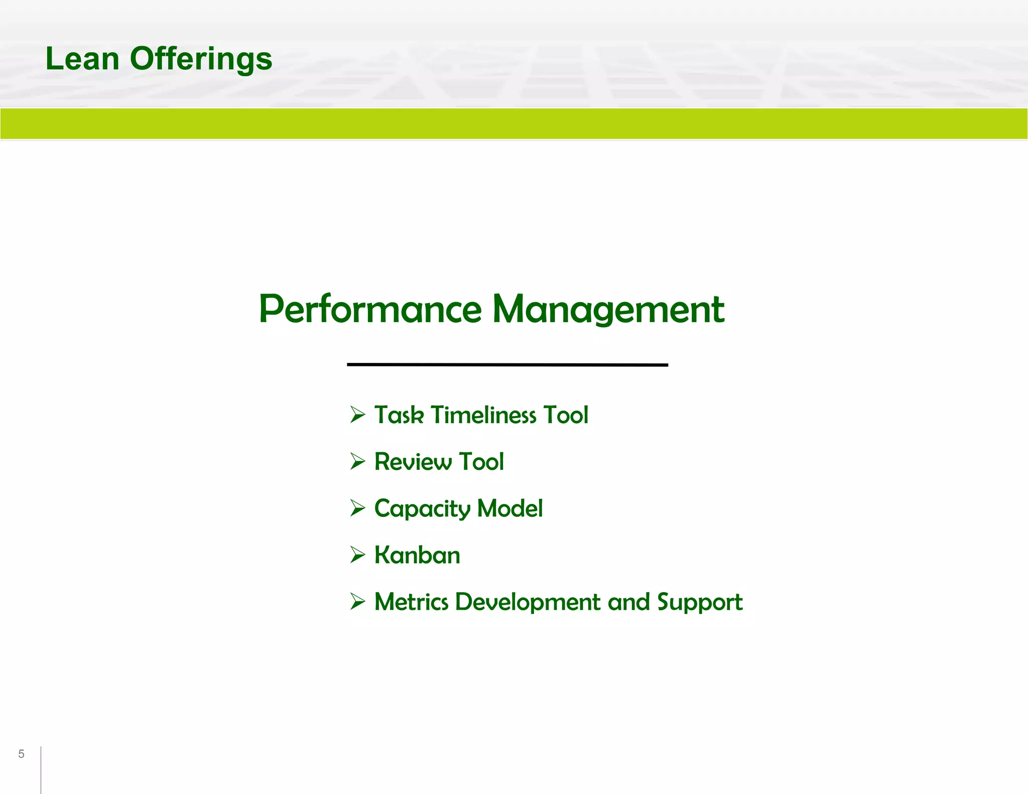 5
Performance Management
 Task Timeliness Tool
 Review Tool
 Capacity Model
 Kanban
 Metrics Development and Support
Lean Offerings
 