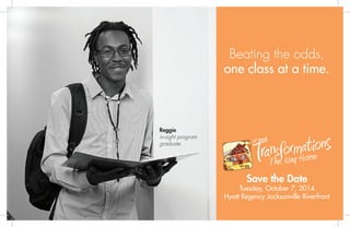 Beating the odds,
one class at a time.
Save the Date
Tuesday, October 7, 2014
Hyatt Regency Jacksonville Riverfront
Reggie
in-sight program
graduate
 