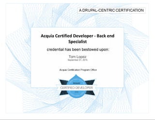 Acquia Certified Developer - Back end
Specialist
Tom Lopez
September 01, 2015
 